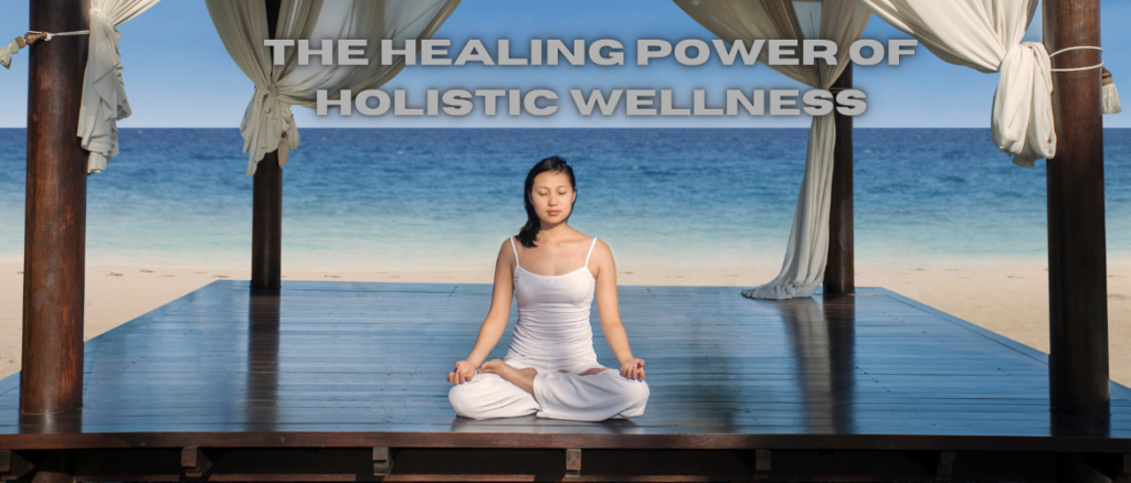 The Healing Power of Holistic Wellness: Mind, Body, Spirit.